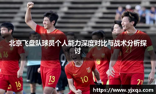 北京飞盘队球员个人能力深度对比与战术分析探讨