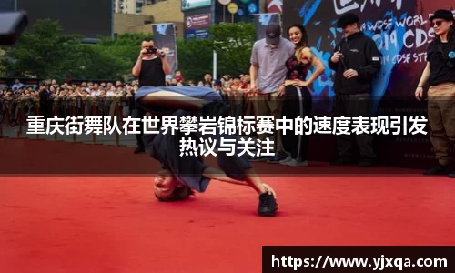 重庆街舞队在世界攀岩锦标赛中的速度表现引发热议与关注